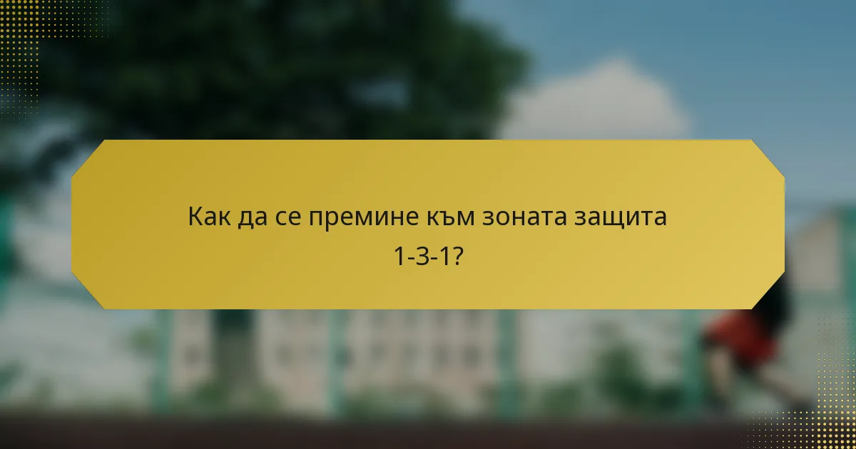 Как да се премине към зоната защита 1-3-1?