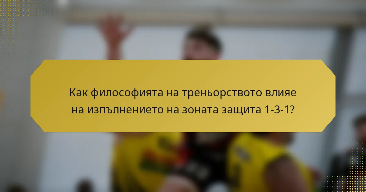 Как философията на треньорството влияе на изпълнението на зоната защита 1-3-1?