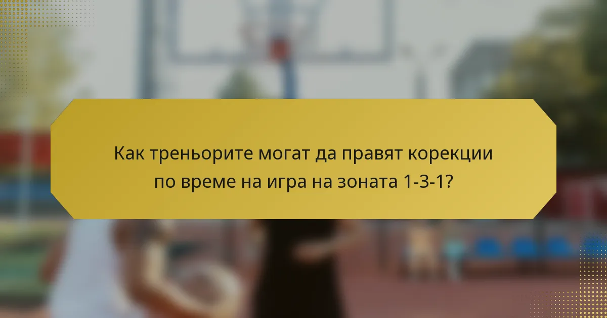 Как треньорите могат да правят корекции по време на игра на зоната 1-3-1?