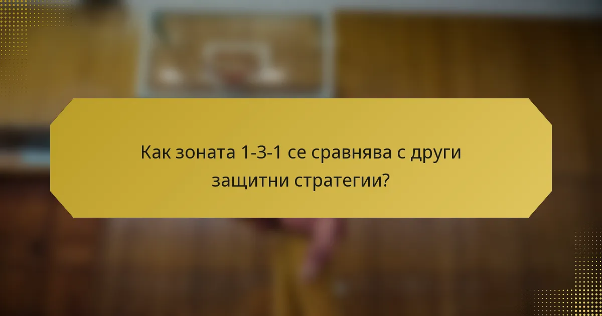 Как зоната 1-3-1 се сравнява с други защитни стратегии?