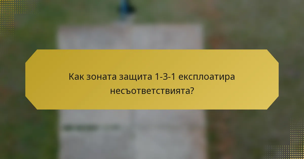 Как зоната защита 1-3-1 експлоатира несъответствията?