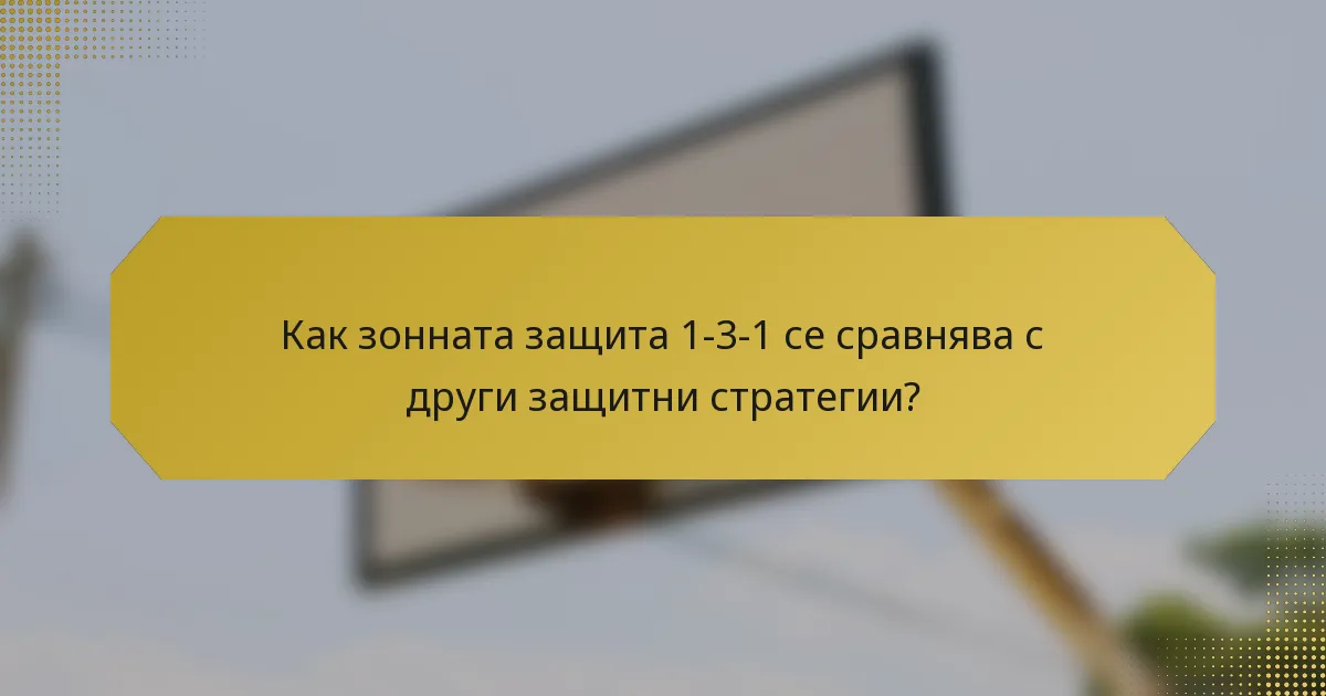 Как зонната защита 1-3-1 се сравнява с други защитни стратегии?