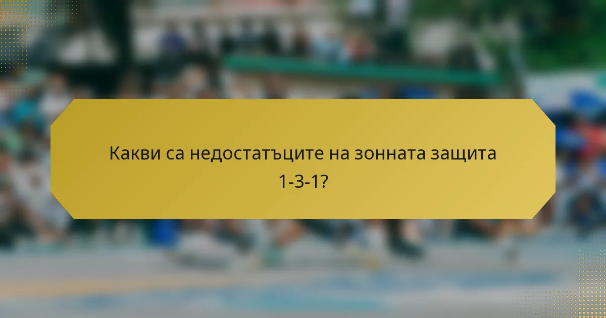 Какви са недостатъците на зонната защита 1-3-1?