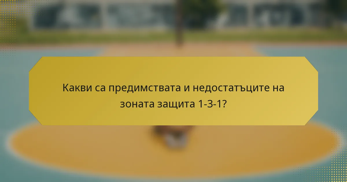 Какви са предимствата и недостатъците на зоната защита 1-3-1?
