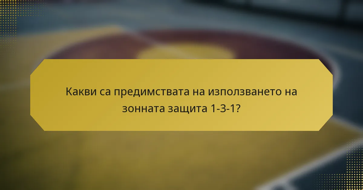 Какви са предимствата на използването на зонната защита 1-3-1?