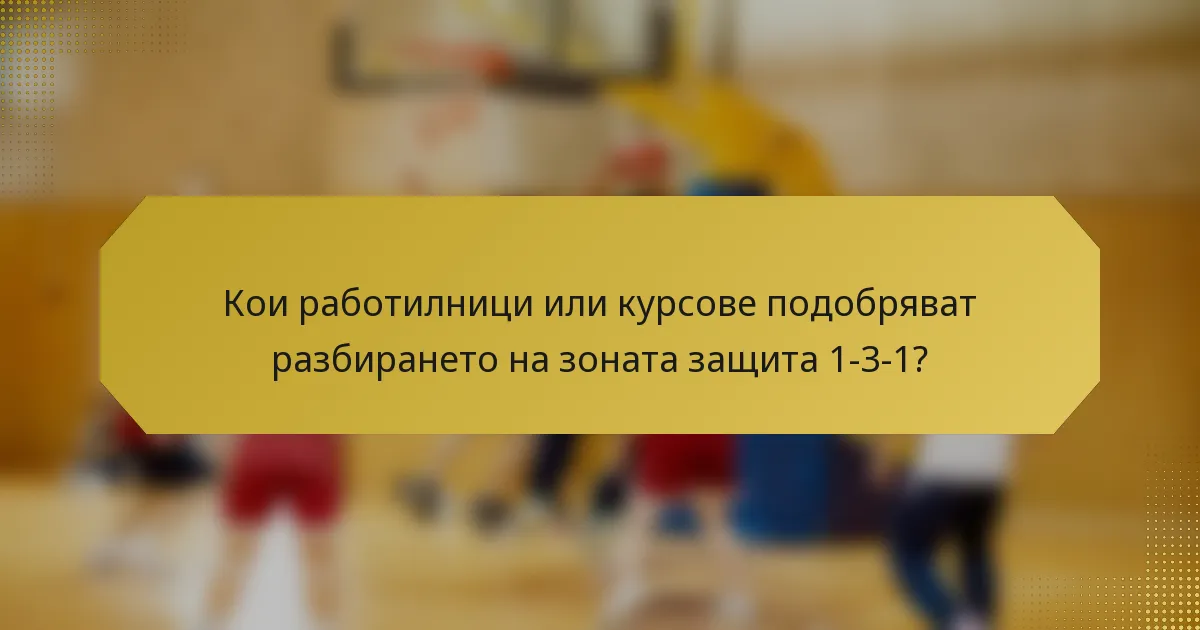 Кои работилници или курсове подобряват разбирането на зоната защита 1-3-1?